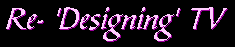 Re- 'Designing' TV