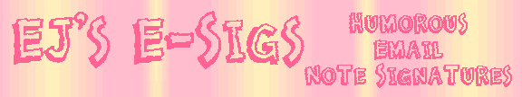 EJ's E-Sigs - Humor Sigs