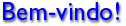 Bem-vindo, Wellcome, Bienvenido