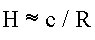 H = c / R
