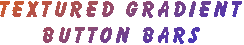 TEXTURED GRADIENT BUTTON BARS