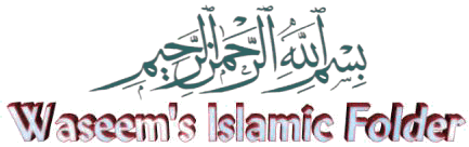 In the Name of ALLAH the most Merciful and the most Graceful. Welcome to Waseem's Islamic Folder