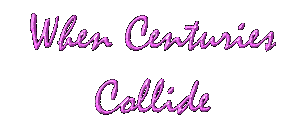 When Centuries Colide - Click to Turn the Page