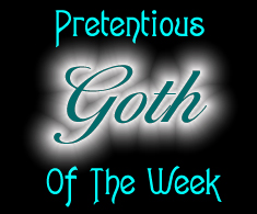 Pretentious Goth of the Week