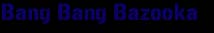 bang bang bazooka...rock&roll *