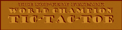 The Not-Very Funpark presents World Champion Tic-Tac-Toe
