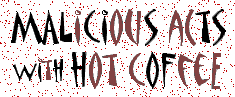 Malicious Acts with Hot Coffee