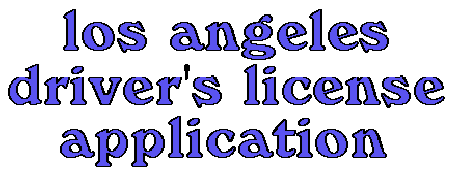 LOS ANGELES AREA DRIVER'S LICENSE APPLICATION