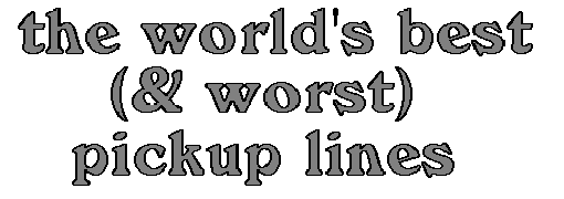 the world's best (& worst) pickup lines
