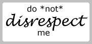 do not disrespect me