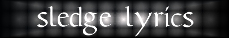  S L E D G E  LYRICS