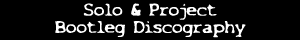 Solo and Project Bootleg Discography