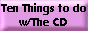 A list of 10 things to do w/her CD when your aunt buys it for you. (Yuck!)
