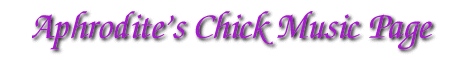 Aphrodite's Chick Music Page