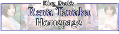 [Welcome to King_Dork's Rena Tanaka Homepage]