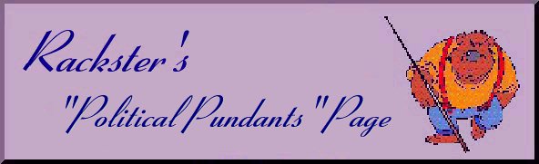 Rack's Political Pundants Plaque





                                                      Welcome to Rackster's Political Pundants Page