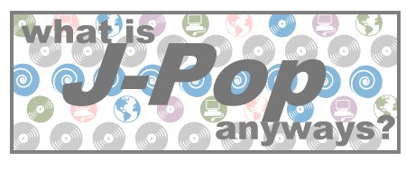 What is J-Pop Anyways?