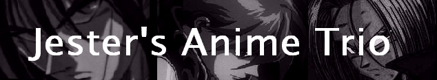 A Tribute To Anime: Jester's Anime Trio ~ my brother's site