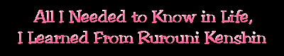 All I needed to know in life, I learned from Rurouni Kenshin.