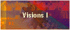 Visions I