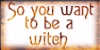 So you want to be a witch