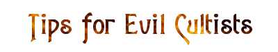 Tips for the Evil Cultist