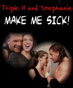 Triple H and Steph make me sick!