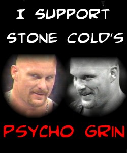 I support Stone Cold's psycho grin!
