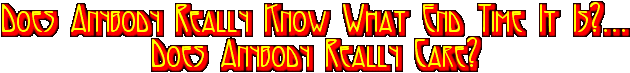 Does Anybody Really Know What End Time It Is?...Does Anybody Really Care?