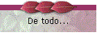 De todo...