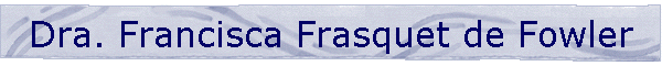 Dra. Francisca Frasquet de Fowler