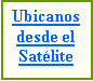 Cuadro de texto: Ubicanos desde el satlite