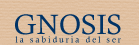 GNOSIS - la sabiduría del ser.