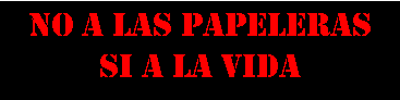 Cuadro de texto: NO A LAS PAPELERASSI A LA VIDA