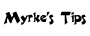 Myrke's Tips