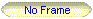 No Frame