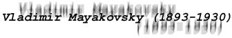 Vladimir Mayakovskiy (1893-1930)