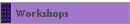 Workshops