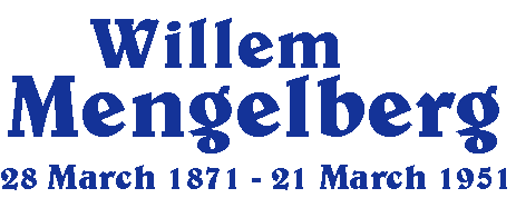 WILLEM MENGELBERG,
28 March 1871 - 21 March 1951