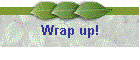 Wrap up!