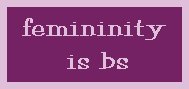 real women think femininity is bs