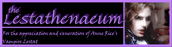 The Lestathenaeum:  For the Appreciation and Veneration of Anne Rice's Vampire Lestat