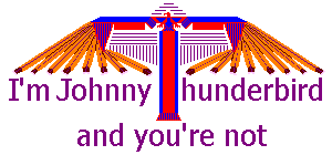 [I'm Johnny Thunderbird]
 [and you're not]