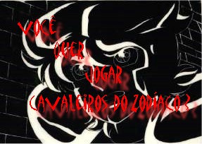 VOC QUER JOGAR CAVALEIROS DO ZODACO?
