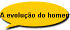 A evoluo do homem