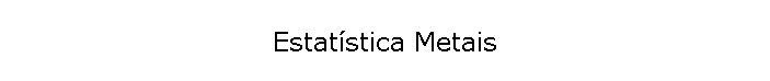 Estatstica Metais