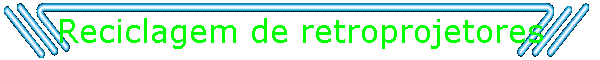 Reciclagem de retroprojetores