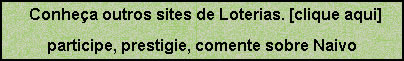 Conhea outros excelentes lugares para discutir sobre Lotofcil e Timemania - se conhecer algum outro no listado, indique para o email manuel1437@terra.com.br - assim completarei a nossa relao