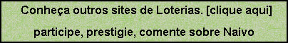 Conhea outros excelentes lugares para discutir sobre Lotofcil e Timemania - se conhecer algum outro no listado, indique para o email manuel1437@terra.com.br - assim completarei a nossa relao