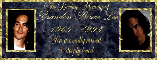 Dedicated in loving memory to Brandon Bruce Lee, You are gone but never forgotten....